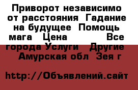 Приворот независимо от расстояния. Гадание на будущее. Помощь мага › Цена ­ 2 000 - Все города Услуги » Другие   . Амурская обл.,Зея г.